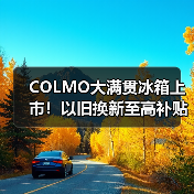 COLMO大满贯冰箱上市！以旧换新至高补贴2000元，国家助力品质升级！