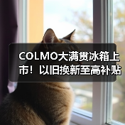 COLMO大满贯冰箱上市！以旧换新至高补贴2000元，国家助力品质升级！