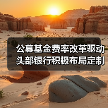 公募基金费率改革驱动 头部银行积极布局定制化FOF