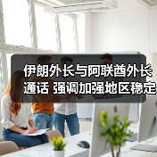 伊朗外长与阿联酋外长通话 强调加强地区稳定