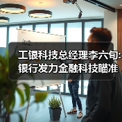 工银科技总经理李六旬:银行发力金融科技瞄准3大客群