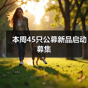 本周45只公募新品启动募集