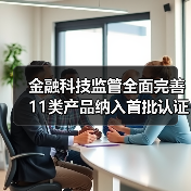 金融科技监管全面完善 11类产品纳入首批认证目录
