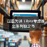 以退为进 Libra考虑推出系列稳定币