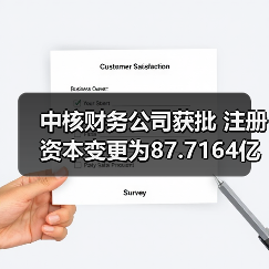 中核财务公司获批 注册资本变更为87.7164亿元 中核财务公司获批 注册资本变更为87.7164亿元
