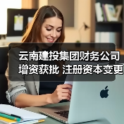 云南建投集团财务公司增资获批 注册资本变更为38.42亿元 云南建投集团财务公司增资获批 注册资本变更为38.42亿元