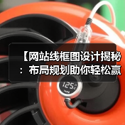 【网站线框图设计揭秘：布局规划助你轻松赢在起跑线】
