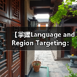 【掌握Language and Region Targeting：内容精准匹配的制胜法宝】