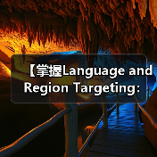 【掌握Language and Region Targeting：内容精准匹配的制胜法宝】