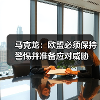 马克龙：欧盟必须保持警惕并准备应对威胁