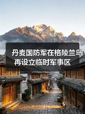 丹麦国防军在格陵兰岛再设立临时军事区