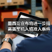 墨西哥宣布将进一步提高美军机入境准入条件