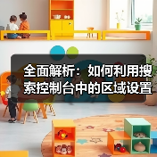 全面解析:如何利用搜索控制台中的区域设置提升网站SEO 全面解析:如何利用搜索控制台中的区域设置提升网站SEO