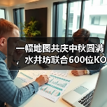 一幅地图共庆中秋圆满,水井坊联合600位KOL强化品牌C端表达 一幅地图共庆中秋圆满,水井坊联合600位KOL强化品牌C端表达