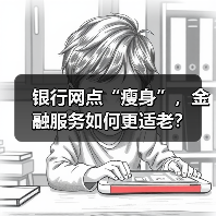 银行网点“瘦身”，金融服务如何更适老？