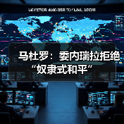 马杜罗：委内瑞拉拒绝“奴隶式和平”
