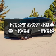 上市公司参设产业基金需“投得准”“用得好”