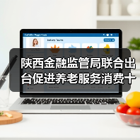 陕西金融监管局联合出台促进养老服务消费十项措施：鼓励加大养老领域信托业务拓展