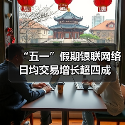“五一”假期银联网络日均交易增长超四成 “五一”假期银联网络日均交易增长超四成