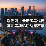 以色列：卡塔尔乌代德基地美战机活动显著增加