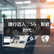 银行迈入“5G﹢智能”时代 银行迈入“5G﹢智能”时代