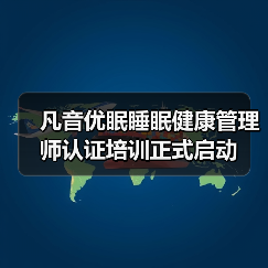 凡音优眠睡眠健康管理师认证培训正式启动 凡音优眠睡眠健康管理师认证培训正式启动