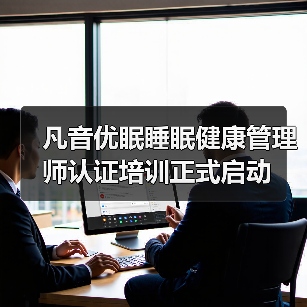 凡音优眠睡眠健康管理师认证培训正式启动 凡音优眠睡眠健康管理师认证培训正式启动