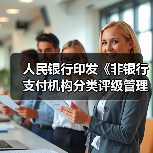 人民银行印发《非银行支付机构分类评级管理办法》