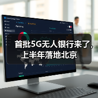 首批5G无人银行来了，上半年落地北京