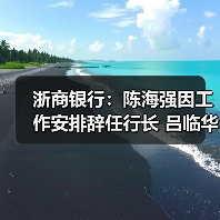 浙商银行：陈海强因工作安排辞任行长 吕临华接任