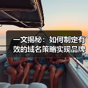 一文揭秘：如何制定有效的域名策略实现品牌崛起