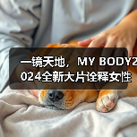 一镜天地，MY BODY2024全新大片诠释女性力量
